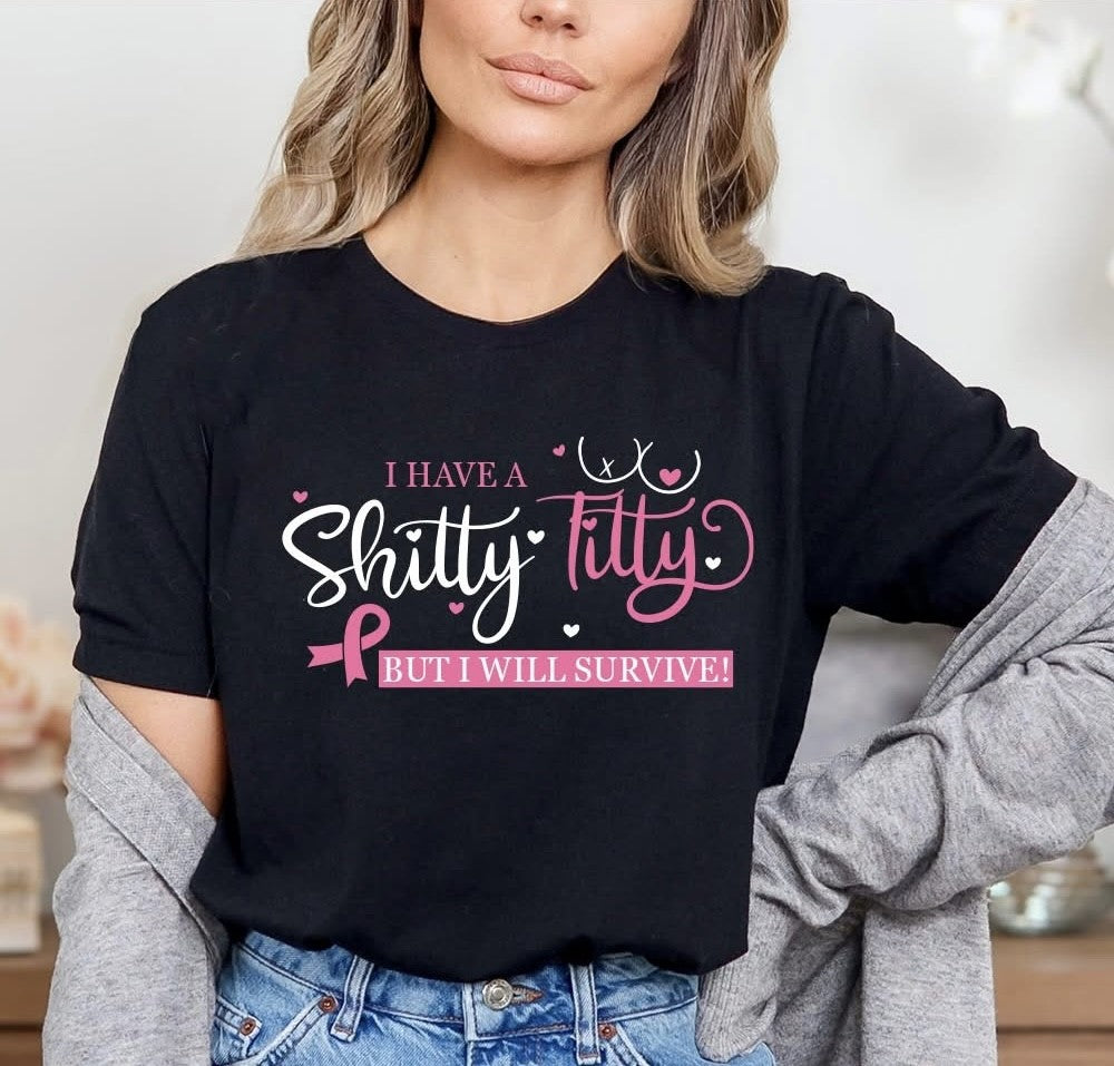 Breast Cancer Awareness -  I have a Shitty Titty but I will Survive