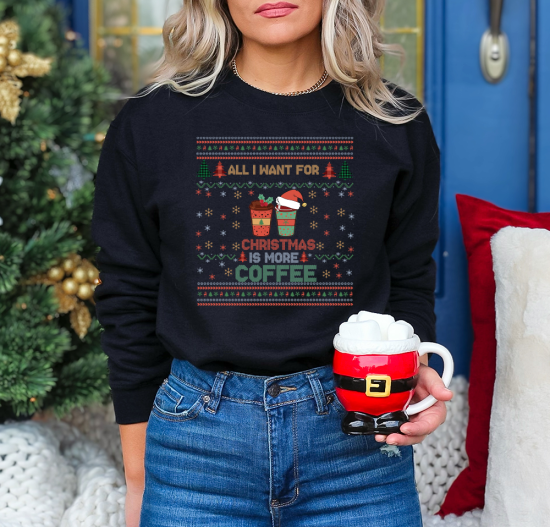 All I Want for Christmas Is More Coffee Sweatshirt